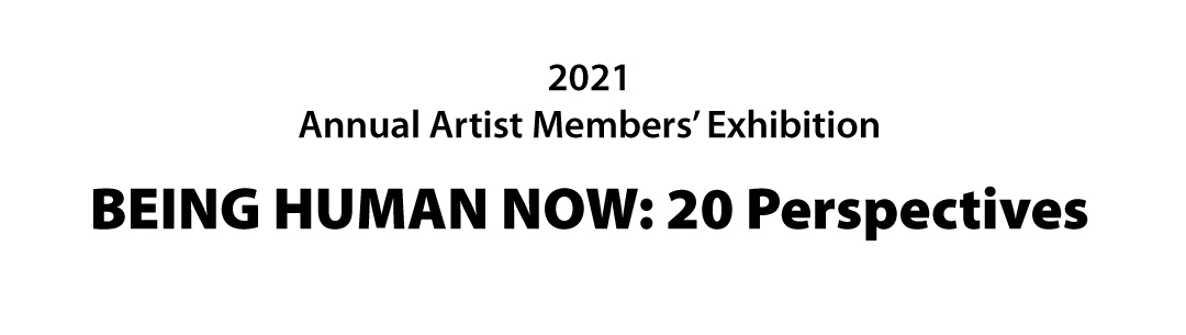 2021 Annual Artist Members Exhibition: Being Human Now: Twenty Perspectives