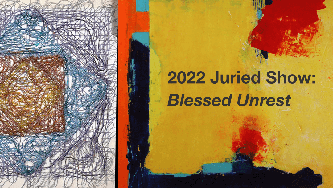 2022 Juried Show: Blessed Unrest
