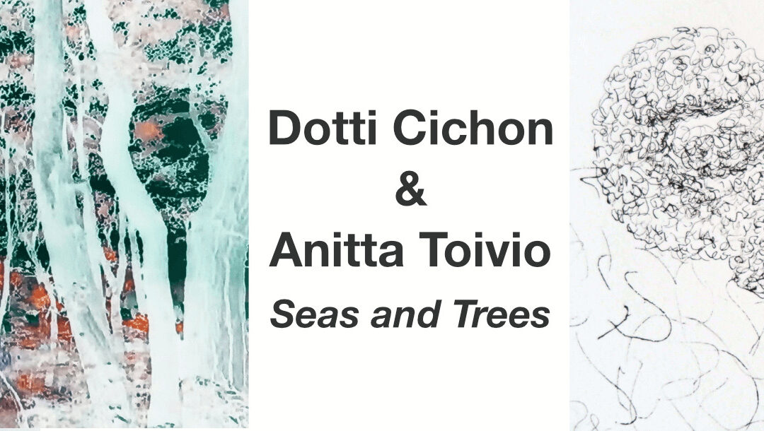 Dotti Cichon & Anitta Toivio: Seas and Trees